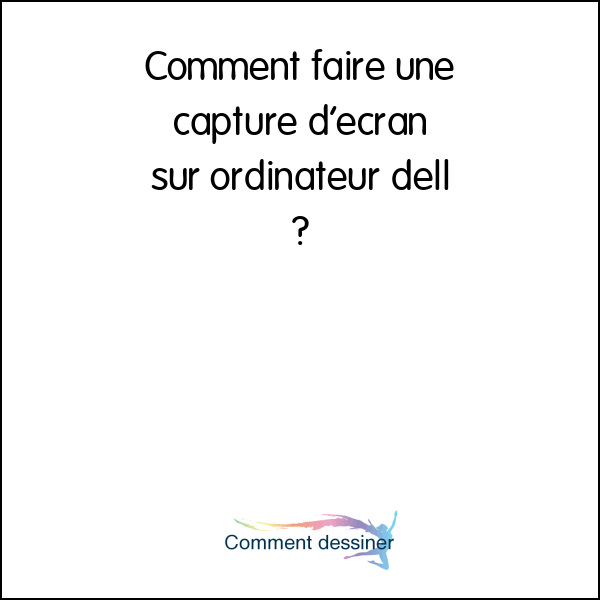 Comment faire une capture d’écran sur ordinateur dell